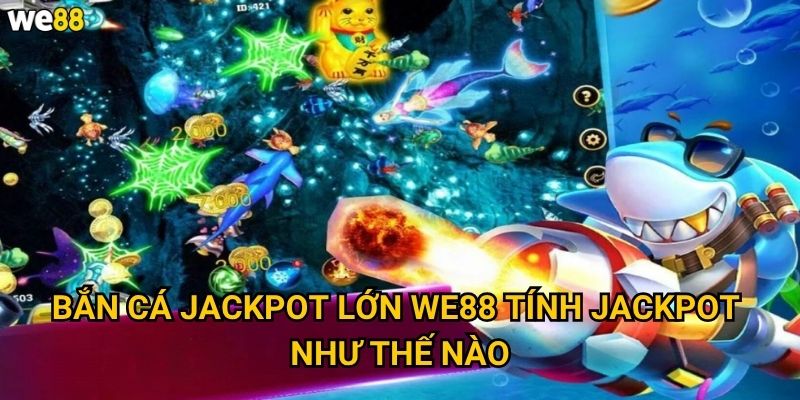 Bắn Cá Jackpot Lớn We88 có cách nào để trúng jackpot? 2 Bắn Cá Jackpot Lớn We88 tính jackpot như thế nào