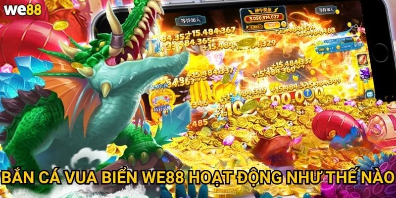 Bắn Cá Vua Biển We88 có những bí quyết gì để săn được cá lớn? 2 Bắn Cá Vua Biển We88 hoạt động như thế nào