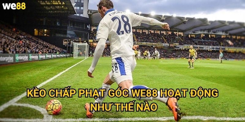 Kèo chấp phạt góc We88 được áp dụng khi nào? 2 Kèo chấp phạt góc We88 hoạt động như thế nào
