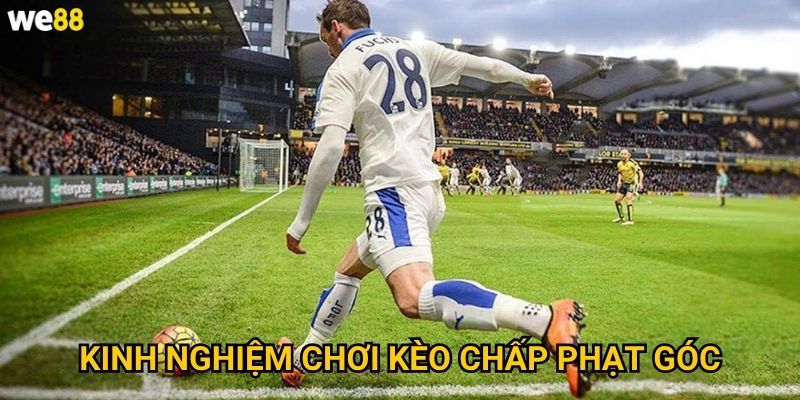 Kèo chấp phạt góc We88 được áp dụng khi nào? 3 Kinh nghiệm chơi kèo chấp phạt góc