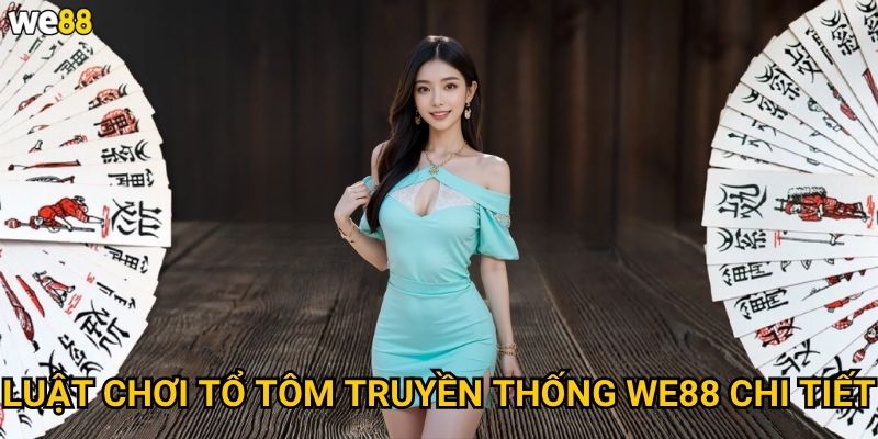 Luật chơi tổ tôm truyền thống We88 có gì đặc biệt của người Việt? 2 Luật chơi tổ tôm truyền thống We88 chi tiết