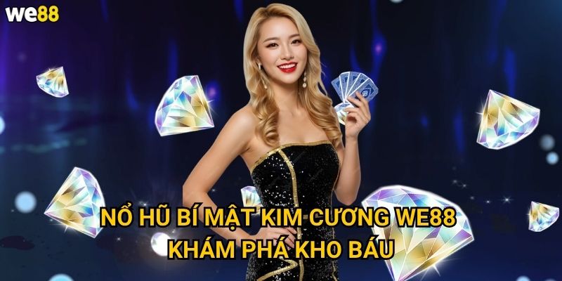 Nổ Hũ Bí Mật Kim Cương We88 có những viên kim cương nào quý giá nhất? 2 Nổ Hũ Bí Mật Kim Cương We88 khám phá kho báu