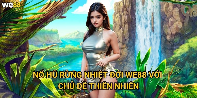 Nổ Hũ Rừng Nhiệt Đới We88 có những loại động vật nào mang lại may mắn? 2 Nổ Hũ Rừng Nhiệt Đới We88 với chủ đề thiên nhiên